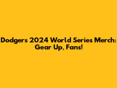 Dodgers 2024 World Series Merch: Gear Up, Fans!
