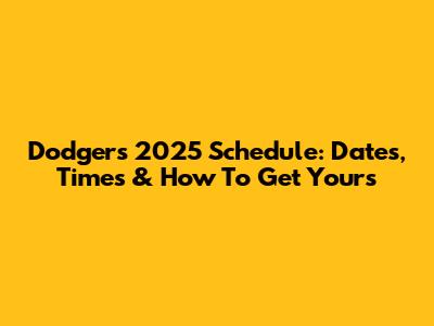 Dodgers 2025 Schedule: Dates, Times & How To Get Yours