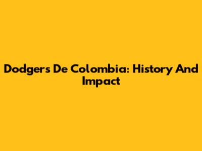 Dodgers De Colombia: History And Impact