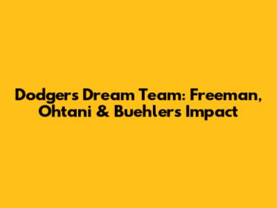 Dodgers Dream Team: Freeman, Ohtani & Buehler's Impact