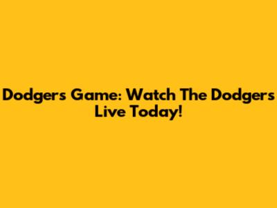 Dodgers Game: Watch The Dodgers Live Today!