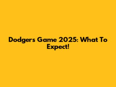 Dodgers Game 2025: What To Expect!