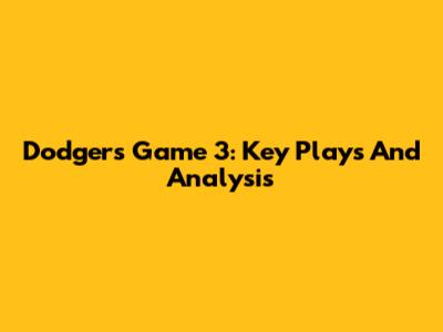 Dodgers Game 3: Key Plays And Analysis