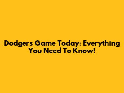 Dodgers Game Today: Everything You Need To Know!