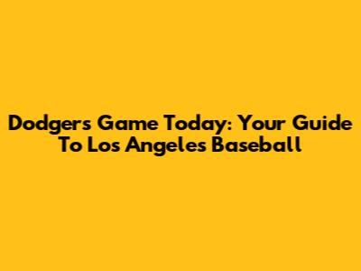 Dodgers Game Today: Your Guide To Los Angeles Baseball