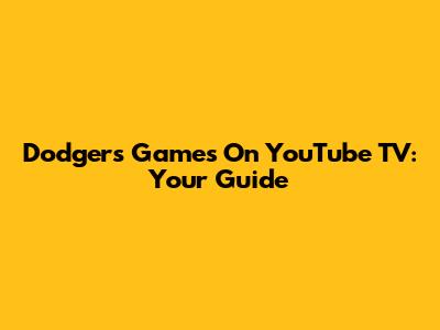 Dodgers Games On YouTube TV: Your Guide