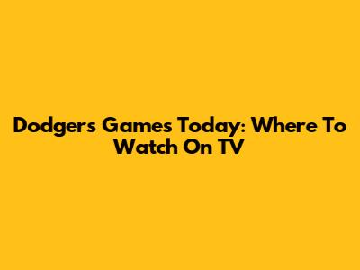 Dodgers Games Today: Where To Watch On TV