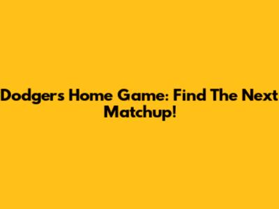 Dodgers Home Game: Find The Next Matchup!