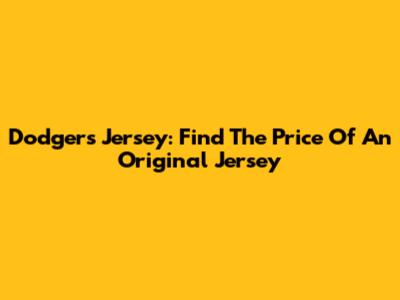 Dodgers Jersey: Find The Price Of An Original Jersey