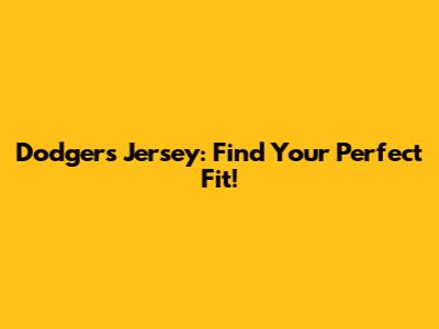 Dodgers Jersey: Find Your Perfect Fit!