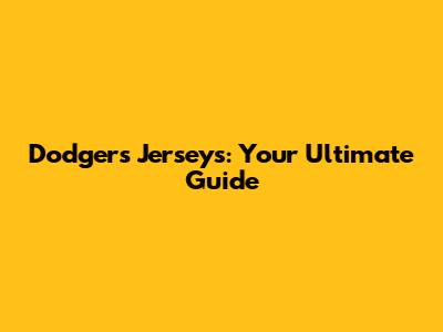 Dodgers Jerseys: Your Ultimate Guide
