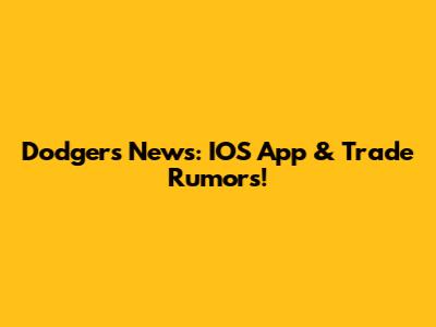 Dodgers News: IOS App & Trade Rumors!
