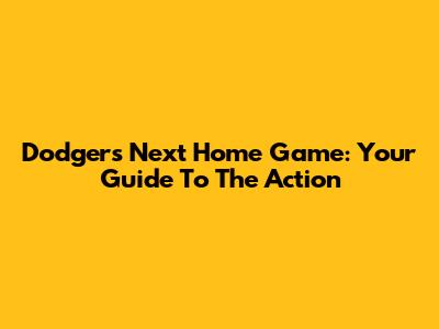 Dodgers Next Home Game: Your Guide To The Action