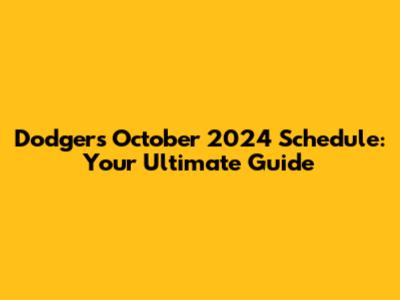 Dodgers October 2024 Schedule: Your Ultimate Guide