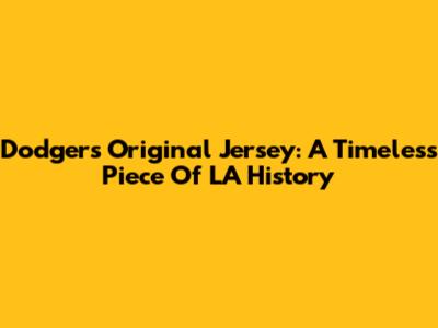 Dodgers Original Jersey: A Timeless Piece Of LA History