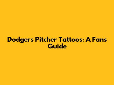 Dodgers Pitcher Tattoos: A Fan's Guide