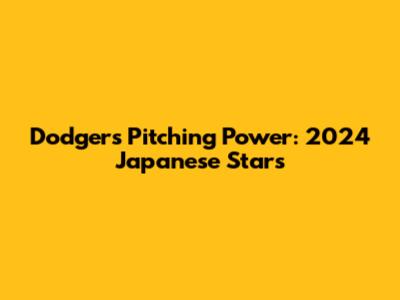 Dodgers Pitching Power: 2024 Japanese Stars