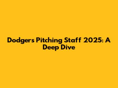 Dodgers Pitching Staff 2025: A Deep Dive