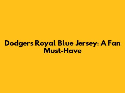 Dodgers Royal Blue Jersey: A Fan Must-Have