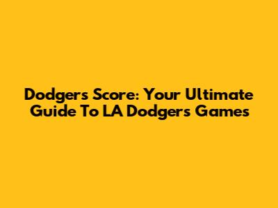 Dodgers Score: Your Ultimate Guide To LA Dodgers Games