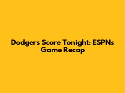 Dodgers Score Tonight: ESPN's Game Recap