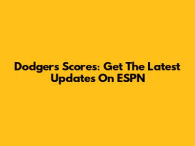 Dodgers Scores: Get The Latest Updates On ESPN