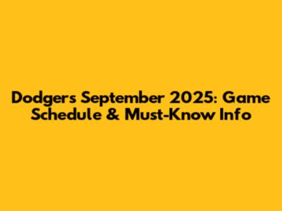 Dodgers September 2025: Game Schedule & Must-Know Info