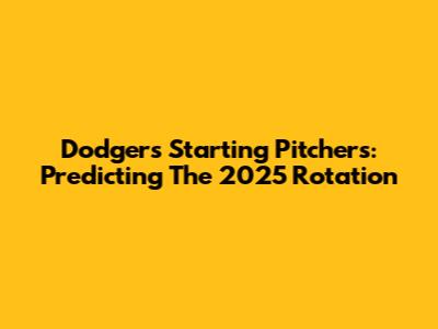 Dodgers Starting Pitchers: Predicting The 2025 Rotation