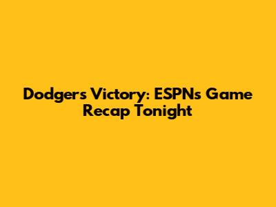Dodgers Victory: ESPN's Game Recap Tonight
