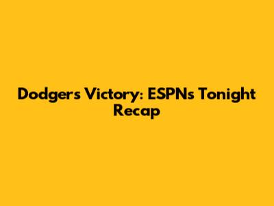 Dodgers Victory: ESPN's Tonight Recap