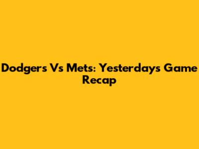 Dodgers Vs Mets: Yesterday's Game Recap