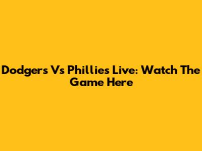 Dodgers Vs Phillies Live: Watch The Game Here