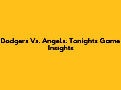 Dodgers Vs. Angels: Tonight's Game Insights