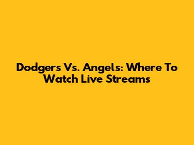 Dodgers Vs. Angels: Where To Watch Live Streams