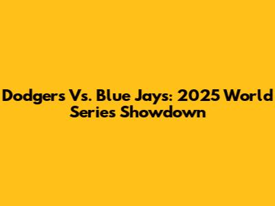 Dodgers Vs. Blue Jays: 2025 World Series Showdown