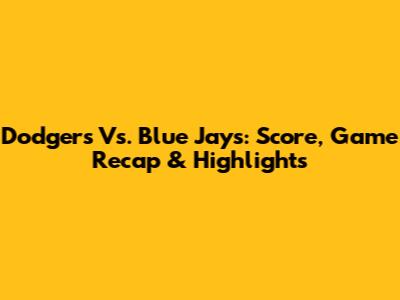 Dodgers Vs. Blue Jays: Score, Game Recap & Highlights