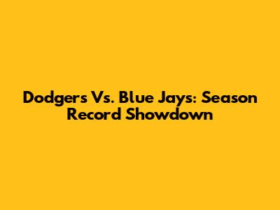 Dodgers Vs. Blue Jays: Season Record Showdown