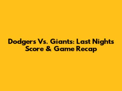 Dodgers Vs. Giants: Last Night's Score & Game Recap
