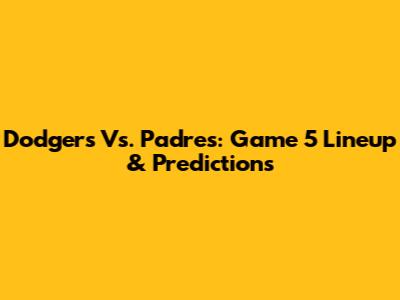 Dodgers Vs. Padres: Game 5 Lineup & Predictions