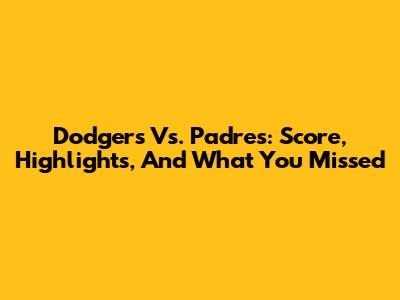 Dodgers Vs. Padres: Score, Highlights, And What You Missed