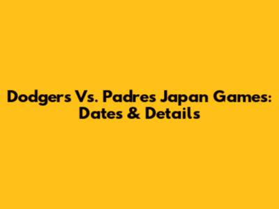 Dodgers Vs. Padres Japan Games: Dates & Details