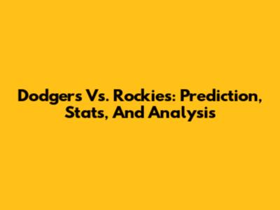 Dodgers Vs. Rockies: Prediction, Stats, And Analysis