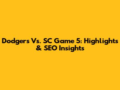 Dodgers Vs. SC Game 5: Highlights & SEO Insights