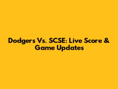 Dodgers Vs. SCSE: Live Score & Game Updates