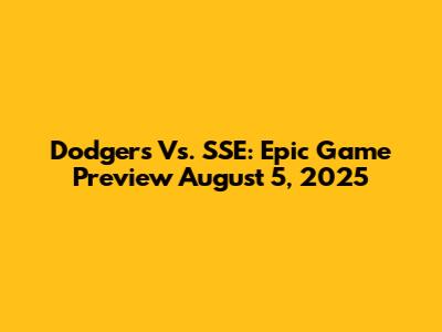 Dodgers Vs. SSE: Epic Game Preview August 5, 2025