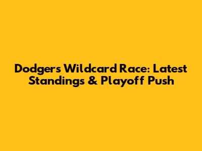 Dodgers Wildcard Race: Latest Standings & Playoff Push