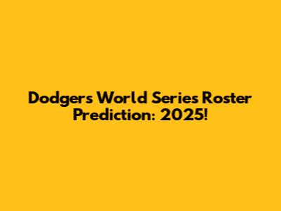 Dodgers World Series Roster Prediction: 2025!