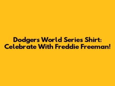 Dodgers World Series Shirt: Celebrate With Freddie Freeman!