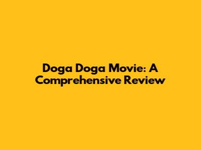Doga Doga Movie: A Comprehensive Review