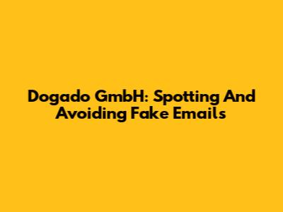 Dogado GmbH: Spotting And Avoiding Fake Emails